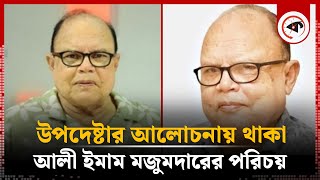 উপদেষ্টার আলোচনায় থাকা আলী ইমাম মজুমদারের পরিচয়  Ali Imam Majumder  Biography  Kalbela [upl. by Moscow]