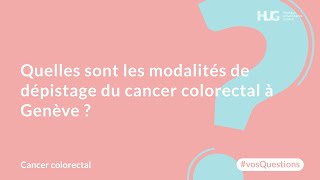 Quelles sont les modalités de dépistage du cancer colorectal à Genève [upl. by Oakleil931]