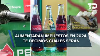 Gasolina cigarros y bebidas saborizadas subirán de PRECIO en 2024 esto costarán [upl. by Redep]