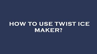 How to use twist ice maker [upl. by Lotz]