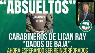 ABSUELTOS CARABINEROS DE LICAN RAY AHORA TRAMITANDO SU REINCORPORACION [upl. by Angelica]