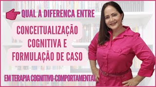 Qual a DIFERENÇA entre Formulação de Caso e Conceitualização Cognitiva 2323 [upl. by Corabella]