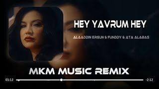 Alaaddin Ergün amp Fundyy amp Ata Alabaş  Hey Yavrum Hey  MKM Remix [upl. by Reviel]