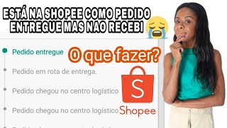 NA SHOPEE APARECE PEDIDO ENTREGUE MAS NÃO RECEBI  O QUE FAZER [upl. by Edouard]