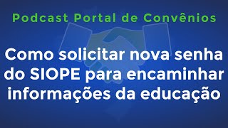 Como solicitar nova senha do SIOPE para enviar informações da educação  Podcast Portal de Convênios [upl. by Juliann708]