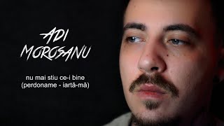 Adi Morosanu  Nu mai stiu cei bine perdoname [upl. by Einner]