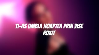 Ruxit  Tias Umbla Noaptea Prin Vise  Lyrics [upl. by Yort415]