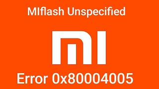 Tutorial Fix MI flash Unspecified Error 0x80004005 and Flashing Xiaomi [upl. by Joo328]