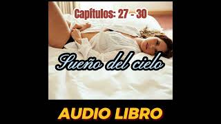 Sueño del cielo Capítulos 27  30  Novela Romantica  AUDIO LIBRO [upl. by Neyu761]