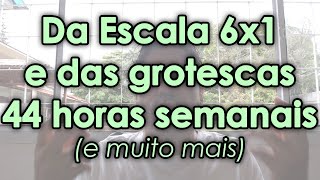 Da Escala 6x1 e das grotescas 44 horas Semanais  Vídeo 659 [upl. by Tray692]