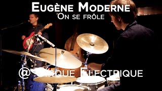 Eugène Moderne  On se frôle Live  Cirque Electrique  Paris [upl. by Sadoff]