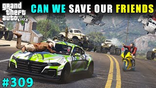 CAN WE FIND AND SAVE OUR FRIENDS FROM LIBERTY DON  GTA 5 GAMEPLAY 309  GTA V [upl. by Safire]