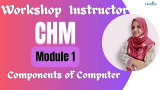 WORKSHOP INSTRUCTOR  CHM  MODULE 1  COMPONENTS OF COMPUTER [upl. by Rrats516]