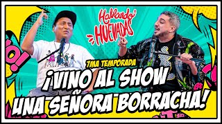 HABLANDO HUEVADAS  Séptima Temporada VINO AL SHOW UNA SEÑORA BORRACHA [upl. by Kcirdneh]