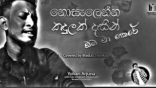 Nosalenna Kadulak Dasin  නොසැලෙන්න කඳුලක් දෑසින් ඔබ මා කෙරේ🥺💕  Yohan Arjuna  Madushanka [upl. by Oralla]