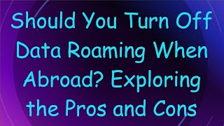 Should You Turn Off Data Roaming When Abroad Exploring the Pros and Cons [upl. by Olvan]