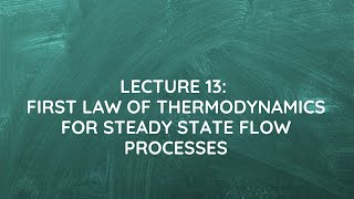 Lecture 13 First Law of Thermodynamics for Steady State Flow Processes [upl. by Nnylesor823]