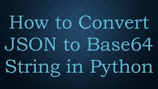 How to Convert JSON to Base64 String in Python [upl. by Earehs490]