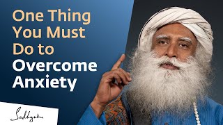 One Thing You Must Do to Overcome Anxiety  Sadhguru [upl. by Adiaroz]