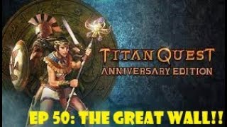 Titan Quest Ep 50 The Great Wall [upl. by Annaegroeg]