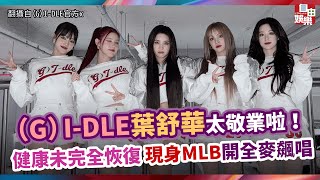 （G）IDLE葉舒華太敬業啦！ 健康未完全恢復 現身MLB開全麥飆唱 [upl. by Ybab]