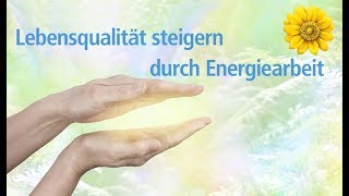 Lebensqualität steigern durch Energiearbeit – wie kann ich das für mich und für andere erreichen [upl. by Squier]