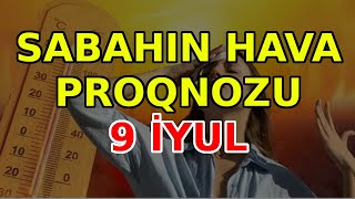 SABAHIN HAVA PROQNOZU 9 iyul 2024 Hava haqqinda [upl. by Poucher]