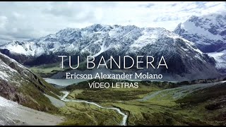 TU BANDERA  Video Letra  Ericson Alexander Molano [upl. by Annawahs186]