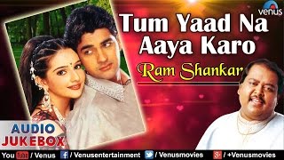 Tum Yaad Na Aaya Karo  Ram Shankar  Hindi Album Songs  Audio Jukebox [upl. by Riay]