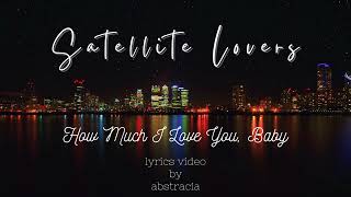 SATELLITE LOVERS  ENGROM How Much I Love You Baby lyrics [upl. by Ahselrak]