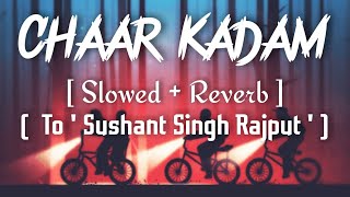 Chaar Kadam   Slowed Reverb    LoFi    To Sushant Singh Rajput  Use Headphones 🎧🎧🎧 [upl. by Edwards]