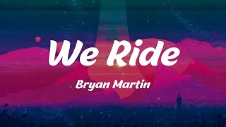 We Ride  Bryan Martin Lyrics [upl. by Eeldarb361]