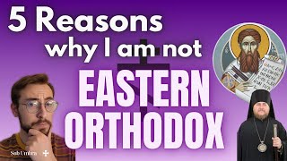 Why I Am Not Eastern Orthodox [upl. by Aldo222]