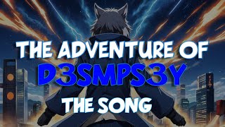 THE ADVENTURE OF D3SMPS3Y THE OFFICIAL SONG [upl. by Tebor411]