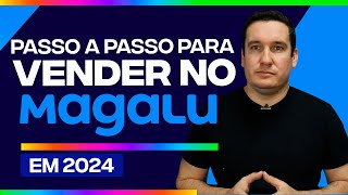 PASSO A PASSO PARA VENDER NA MAGALU EM 2024 [upl. by Aihn914]