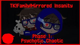 TKFamilyMirrored Insanity  Phase 1 Psychotic Chaotic [upl. by Guendolen]