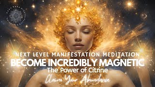 Next Level Manifestation Meditation 🧲⚡️ Become Incredibly Magnetic The Power of Citrine 💛 [upl. by Eisaj539]