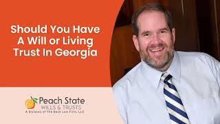 Should You Have a Will or Living Trust in Georgia  Peach State Wills amp Trusts [upl. by Kneeland280]