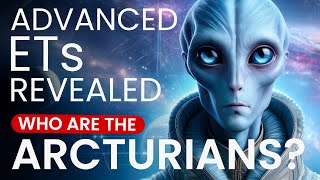 THE ARCTURIANS Advanced ETs Revealed [upl. by Chaudoin]