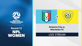 NPL Women Round 15  Brisbane City vs Mitchelton FC [upl. by Suoirrad656]