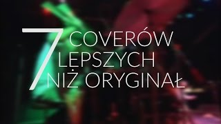 7 coverów lepszych niż oryginał [upl. by Rumpf678]