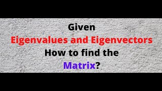 Given eigenvalues and eigenvectors how to find a matrix [upl. by Hameean119]