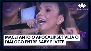 Macetanto o Apocalipse Veja o diálogo entre Ivete Sangalo e Baby do Brasil I Band Folia [upl. by Jea]