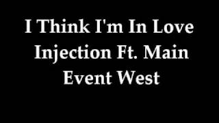 I Think Im In Love  Injection Ft Main Event West [upl. by Iruam972]