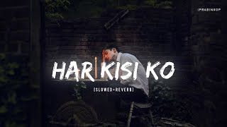 Har Kisi Ko  Slowed Reverb  Lofi Song  Arijit Singh  slowedreverb ‎prabinkumar1131 [upl. by Castro153]