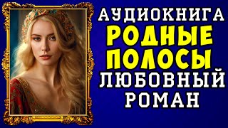 😱 АУДИОКНИГА ЛЮБОВНЫЙ РОМАН РОДНЫЕ ПОЛОСЫ 😱 ПОЛНАЯ ВЕРСИЯ 😱 НОВИНКА 2023 😱 [upl. by Henrie220]