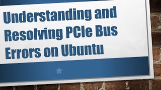 Understanding and Resolving PCIe Bus Errors on Ubuntu [upl. by Funk]