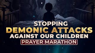 Stopping Demonic Attacks Against Our Children Prayer Marathon [upl. by Nilsoj]