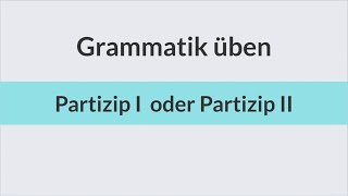 Deutsch lernen und üben  Partizip I oder II  Deutsch B2 C1 DSH TestDaF TELC C1 Hochschule [upl. by Nahttam469]