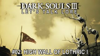 Dark Souls 3 Lets Talk Lore 02 High Wall of Lothric I [upl. by Ellennad371]